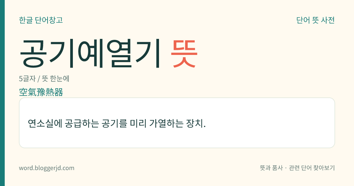 공기예열기 뜻: 연소실에 공급하는 공기를 미리 가열하는 장치.