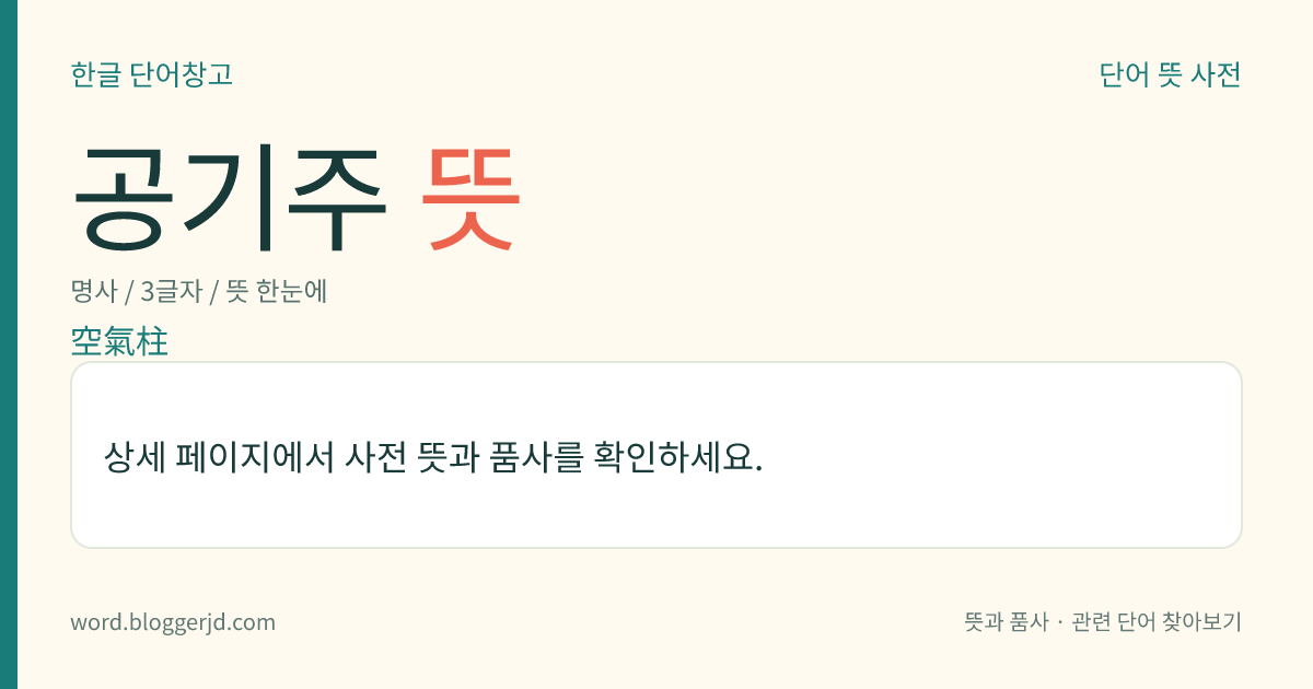 공기주 뜻: 연직(鉛直)으로 서 있는 관 따위의 속에 있는 기둥 꼴의 공기.