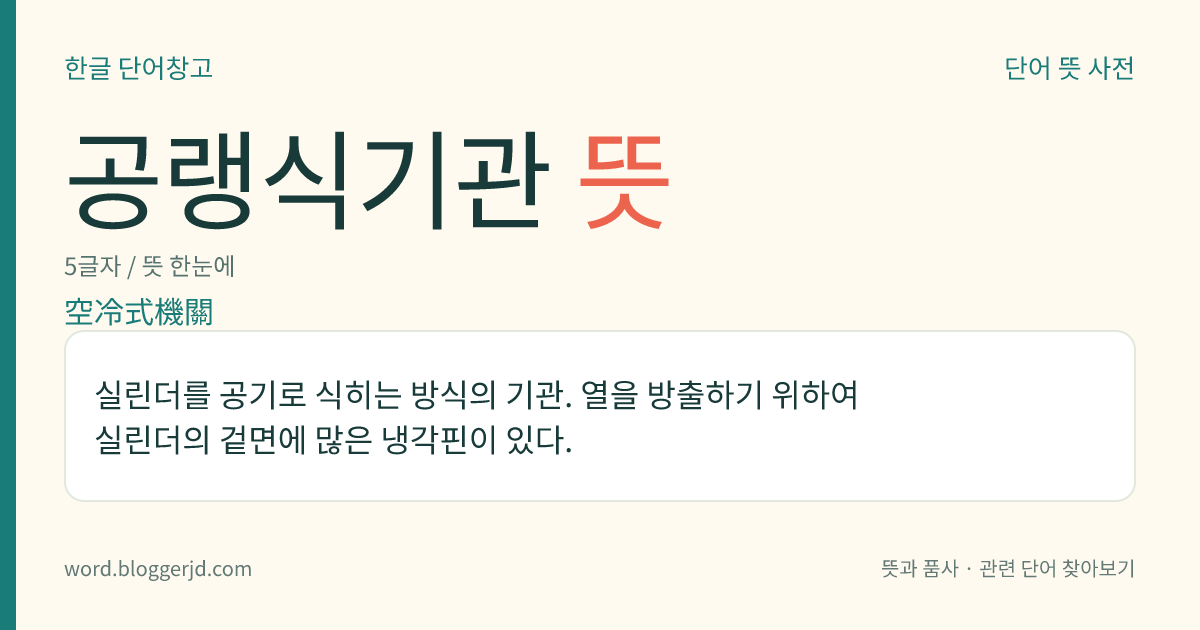 공랭식기관 뜻: 실린더를 공기로 식히는 방식의 기관. 열을 방출하기 위하여 실린더의 겉면에 많은 냉각핀이 있다.