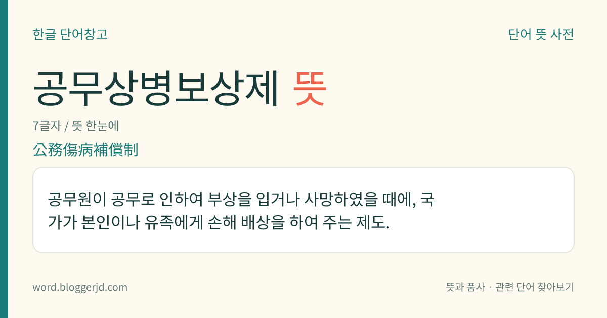 공무상병보상제 뜻: 공무원이 공무로 인하여 부상을 입거나 사망하였을 때에, 국가가 본인이나 유족에게 손해 배상을 하여 주는 제도.