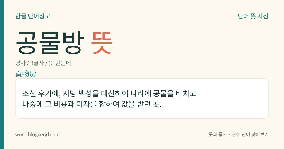 공물방 뜻: 조선 후기에, 지방 백성을 대신하여 나라에 공물을 바치고 나중에 그 비용과 이자를 합하여 값을 받던 곳.
