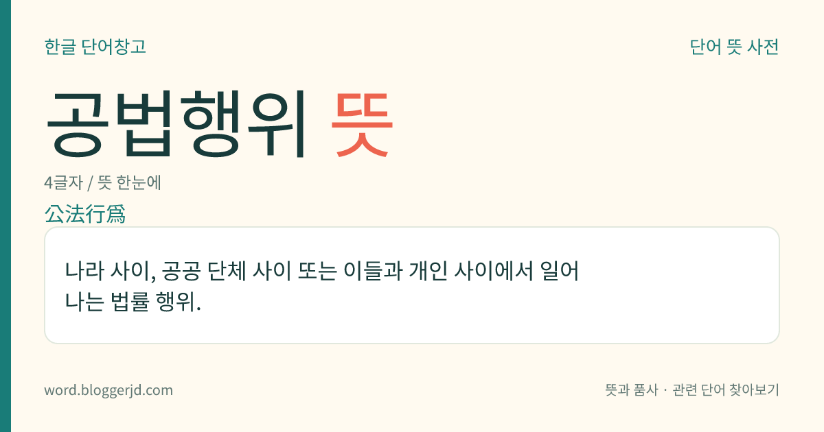 공법행위 뜻: 나라 사이, 공공 단체 사이 또는 이들과 개인 사이에서 일어나는 법률 행위.