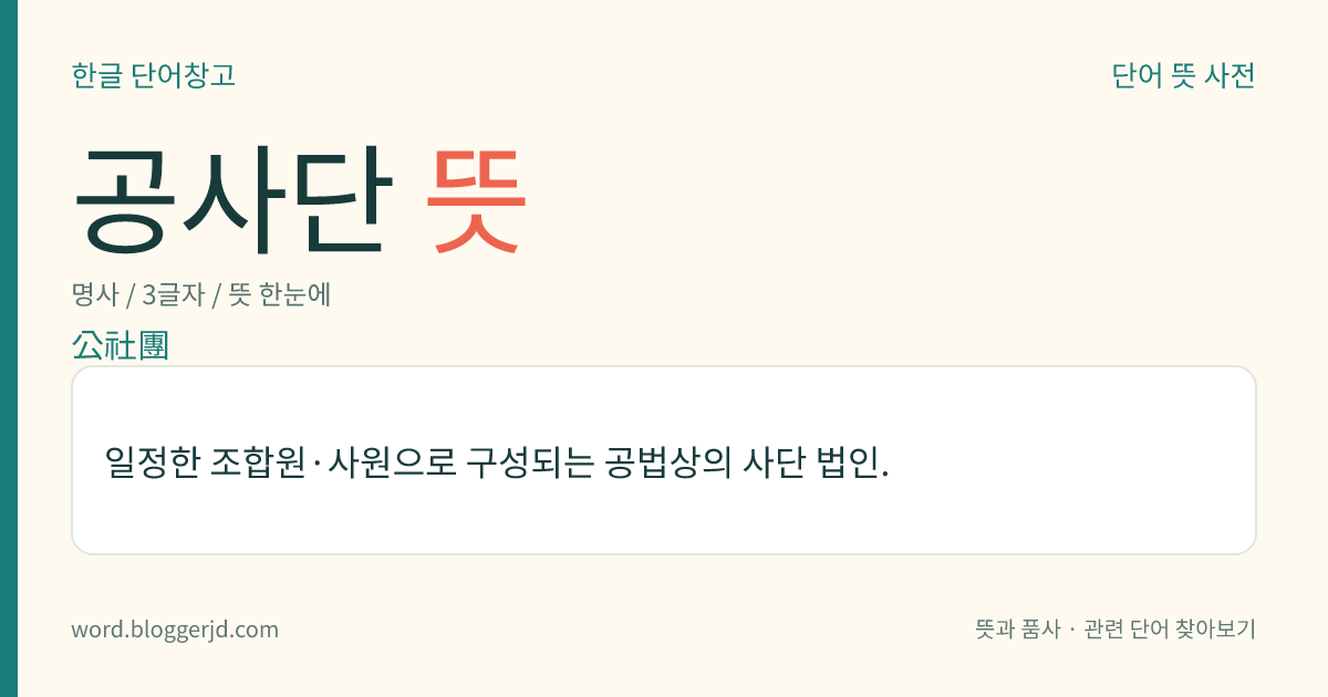 공사단 뜻: 일정한 조합원·사원으로 구성되는 공법상의 사단 법인.