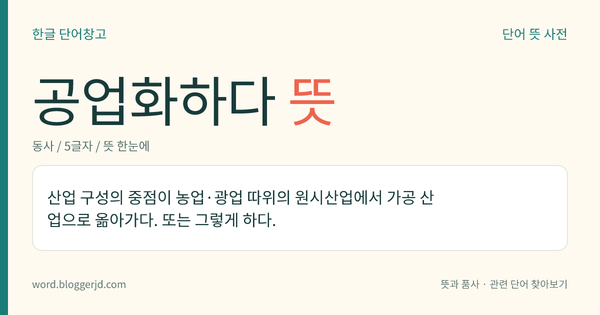 공업화하다 뜻: 산업 구성의 중심이 농업이나 광업 등에서 물건을 만드는 공업으로 이동하다. 또는 그렇게 하다.
