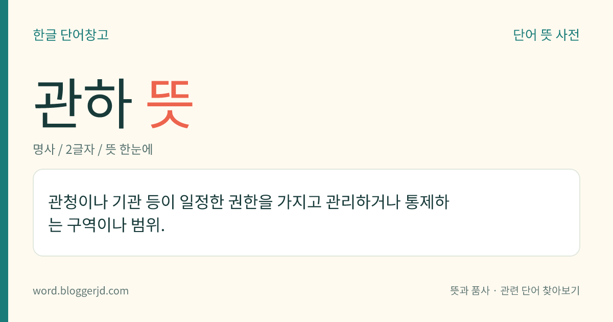 관하 뜻: 관청이나 기관 등이 일정한 권한을 가지고 관리하거나 통제하는 구역이나 범위.