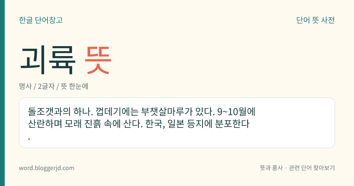 괴륙 뜻: 돌조갯과의 하나. 껍데기에는 부챗살마루가 있다. 9~10월에 산란하며 모래 진흙 속에 산다. 한국, 일본 등지에 분포한다.