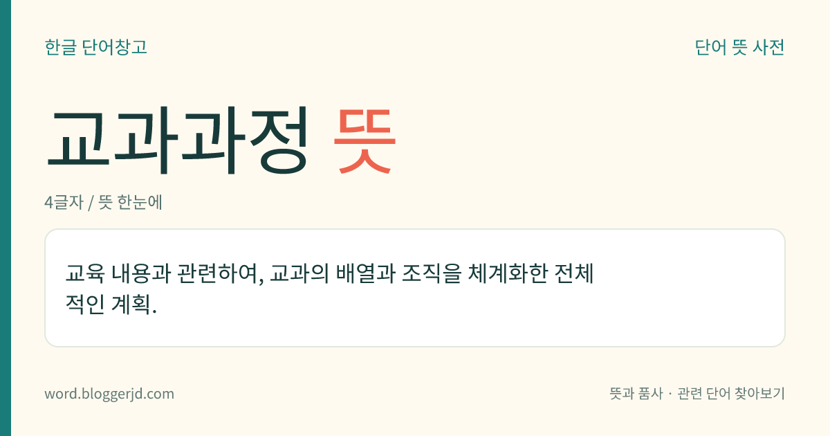 교과과정 뜻: 교육 내용과 관련하여, 교과의 배열과 조직을 체계화한 전체적인 계획.