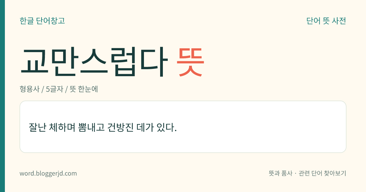 교만스럽다 뜻: 잘난 체하며 뽐내고 건방진 데가 있다.