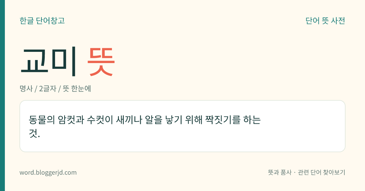 교미 뜻: 동물의 암컷과 수컷이 새끼나 알을 낳기 위해 짝짓기를 하는 것.