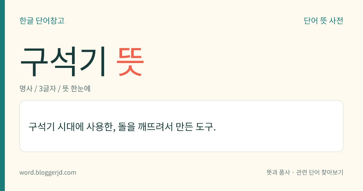 구석기 뜻: 구석기 시대에 사용한, 돌을 깨뜨려서 만든 도구.