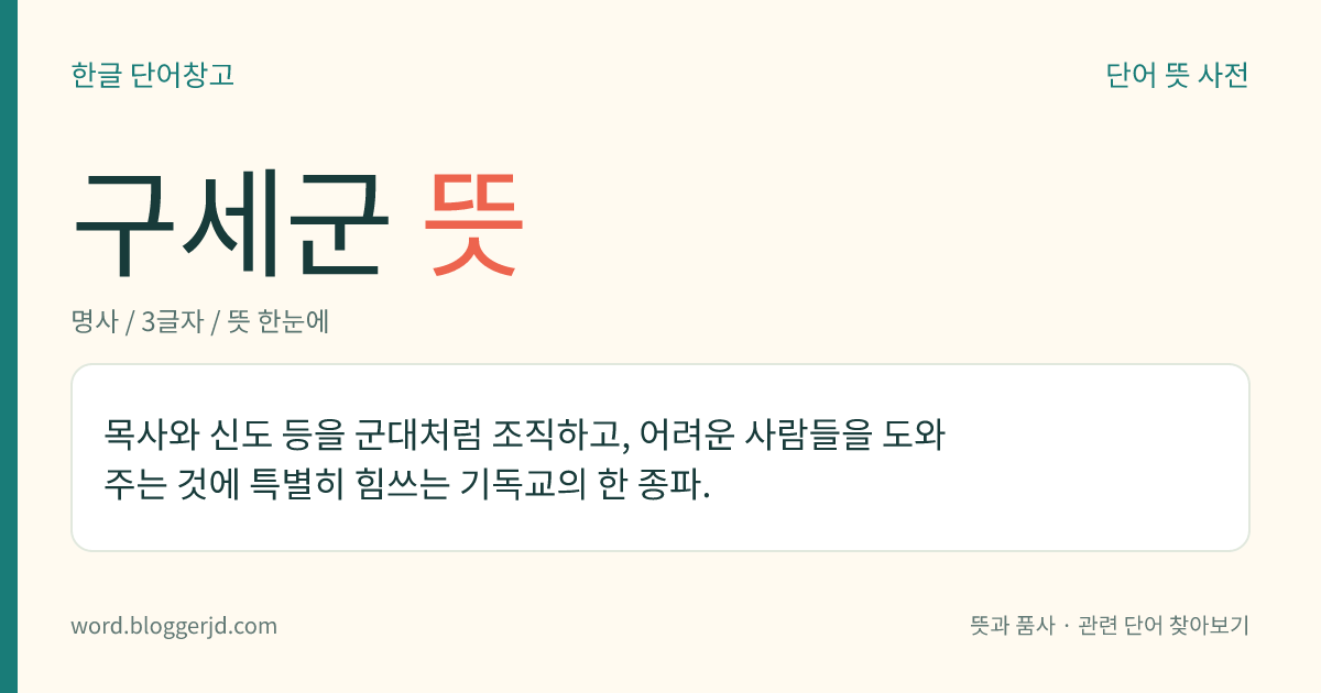 구세군 뜻: 목사와 신도 등을 군대처럼 조직하고, 어려운 사람들을 도와주는 것에 특별히 힘쓰는 기독교의 한 종파.