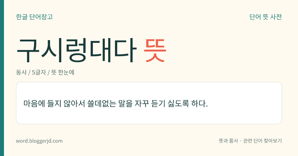 구시렁대다 뜻: 마음에 들지 않아서 쓸데없는 말을 자꾸 듣기 싫도록 하다.