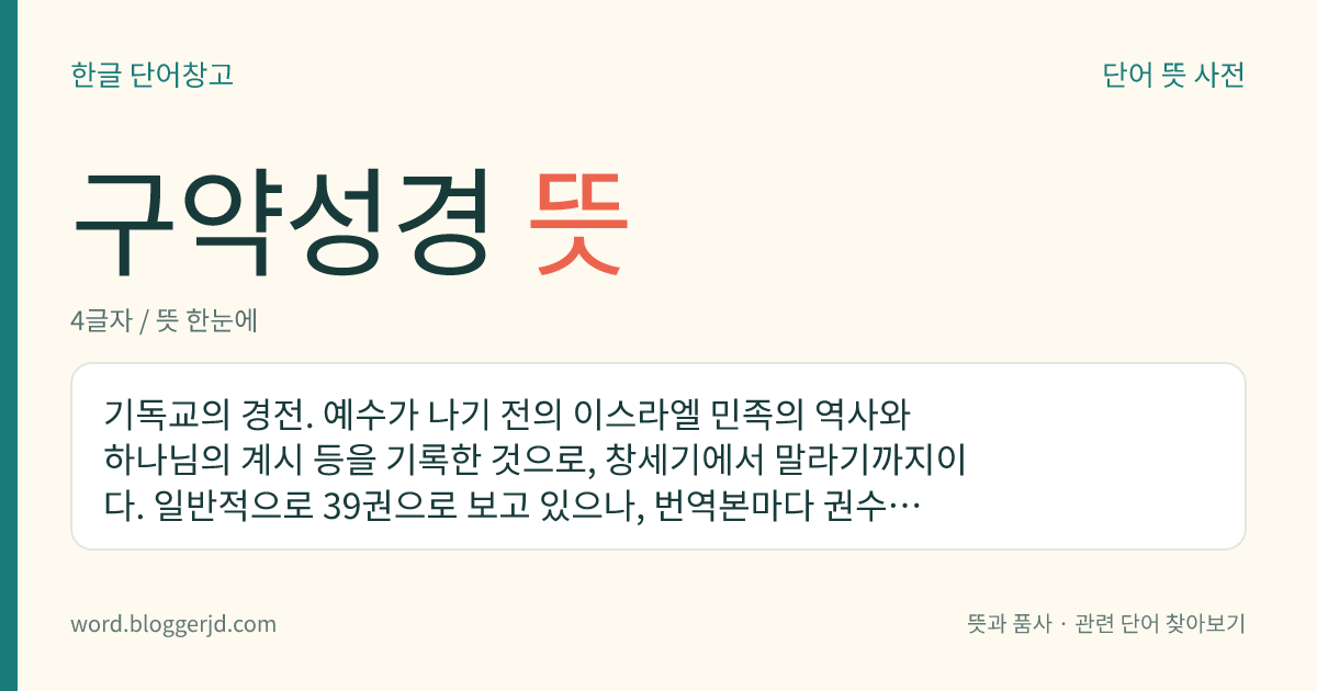 구약성경 뜻: 기독교의 경전. 예수가 나기 전의 이스라엘 민족의 역사와 하나님의 계시 등을 기록한 것으로, 창세기에서 말라기까지이다. 일반적으로 39권으로 보고 있으나, 번역본마다 권수가 조금씩 다르다.