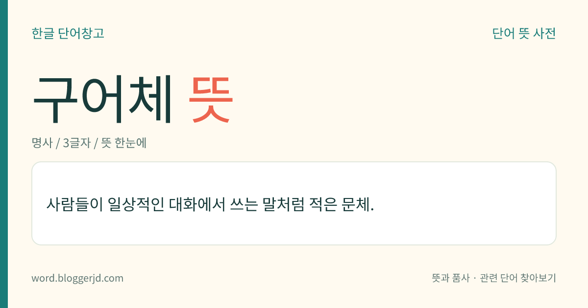 구어체 뜻: 사람들이 일상적인 대화에서 쓰는 말처럼 적은 문체.