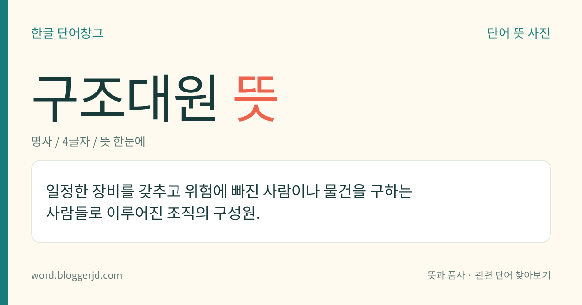 구조대원 뜻: 일정한 장비를 갖추고 위험에 처한 사람이나 물건을 구하는 조직에 속해 있는 사람.