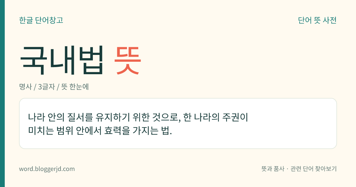 국내법 뜻: 나라 안의 질서를 유지하기 위한 것으로, 한 나라의 주권이 미치는 범위 안에서 효력을 가지는 법.