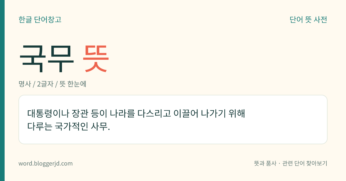 국무 뜻: 대통령이나 장관 등이 나라를 다스리고 이끌어 나가기 위해 다루는 국가적인 사무.
