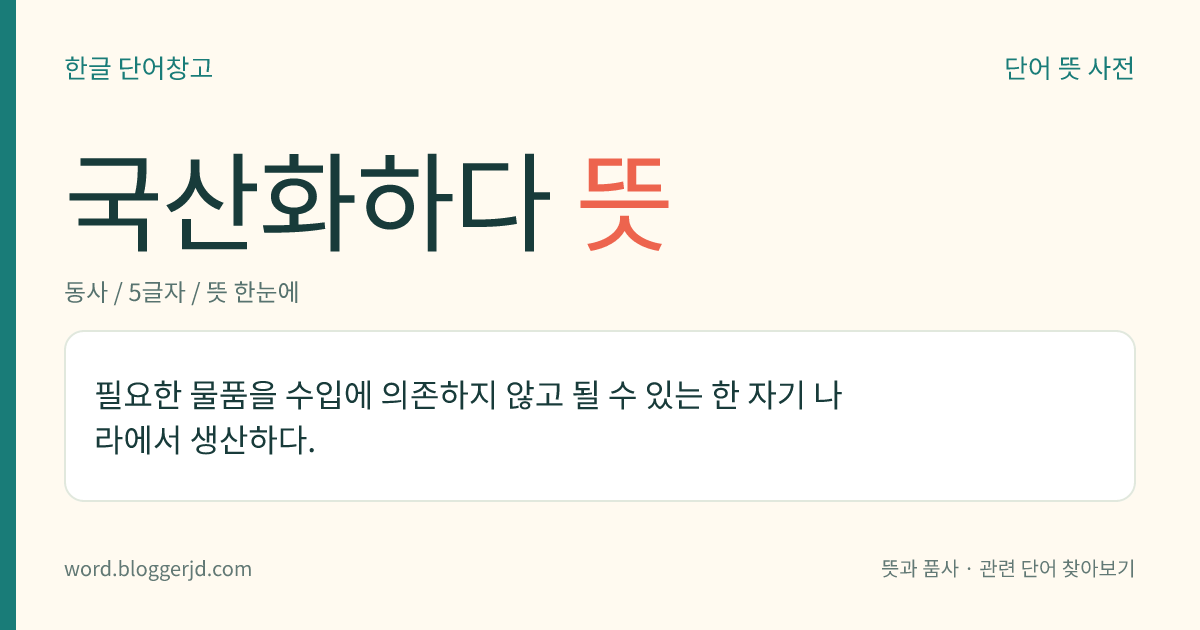 국산화하다 뜻: 필요한 물품을 수입에 의존하지 않고 될 수 있는 한 자기 나라에서 생산하다.
