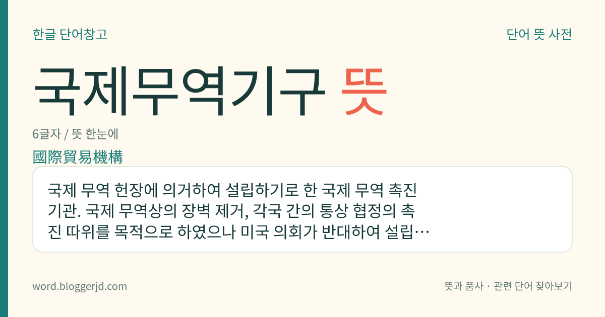 국제무역기구 뜻: 국제 무역 헌장에 의거하여 설립하기로 한 국제 무역 촉진 기관. 국제 무역상의 장벽 제거, 각국 간의 통상 협정의 촉진 따위를 목적으로 하였으나 미국 의회가 반대하여 설립이 무산되었다. 후에 이 기구에 대한 설립 조건과 내용을 크게 수정하여 관세 무역 일반 협정 체제를 출범하였다.