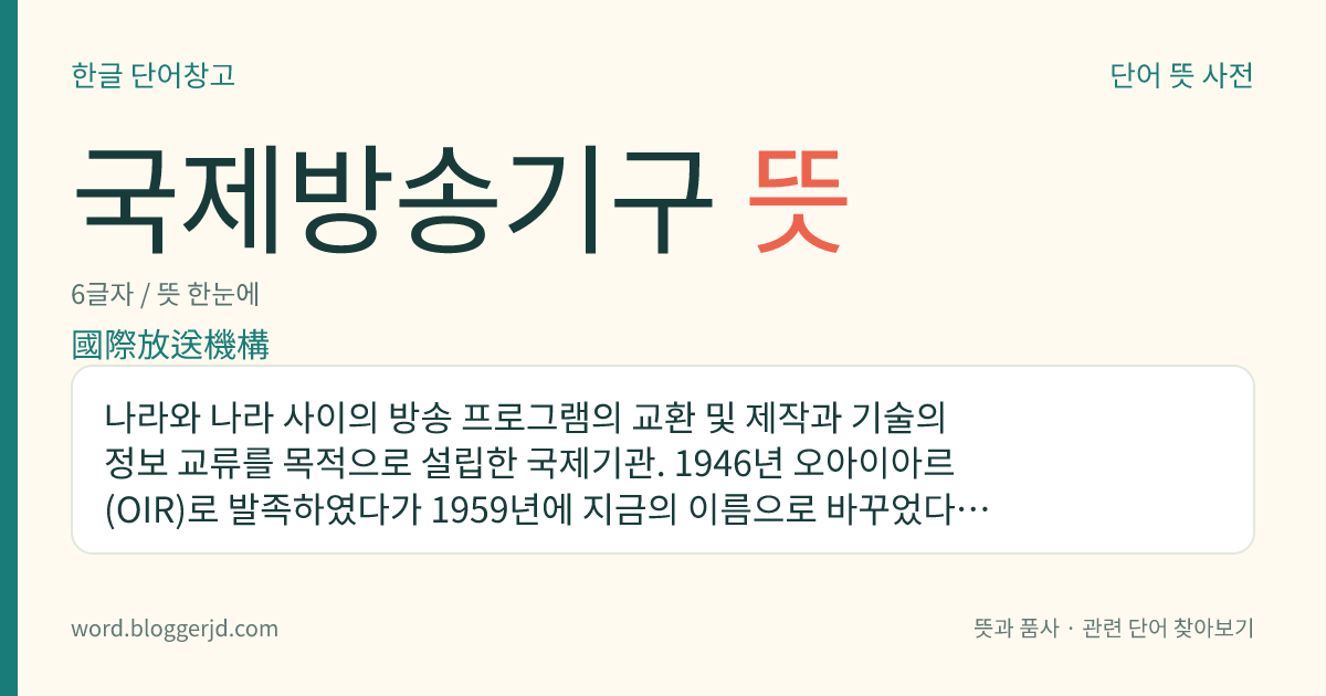 국제방송기구 뜻: 나라와 나라 사이의 방송 프로그램의 교환 및 제작과 기술의 정보 교류를 목적으로 설립한 국제기관. 1946년 오아이아르(OIR)로 발족하였다가 1959년에 지금의 이름으로 바꾸었다. 본부는 체코 프라하에 있다.