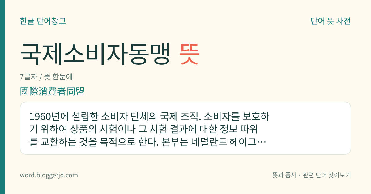 국제소비자동맹 뜻: 1960년에 설립한 소비자 단체의 국제 조직. 소비자를 보호하기 위하여 상품의 시험이나 그 시험 결과에 대한 정보 따위를 교환하는 것을 목적으로 한다. 본부는 네덜란드 헤이그에 있다.