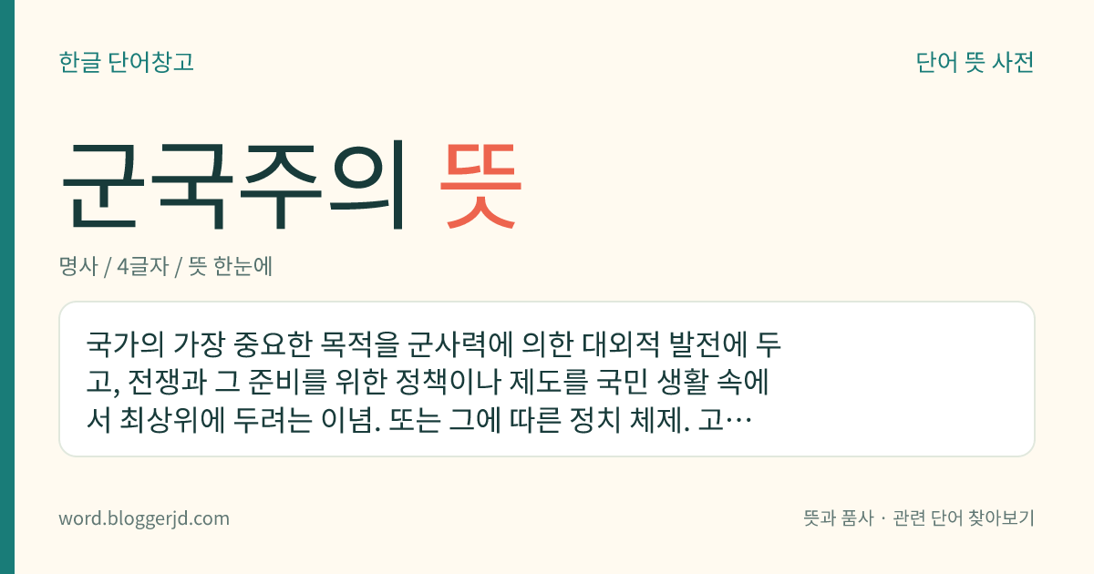 군국주의 뜻: 강한 군사력을 나라의 주된 목표로 삼고 전쟁과 그에 대한 대비를 가장 중요시하는 사상이나 정책.