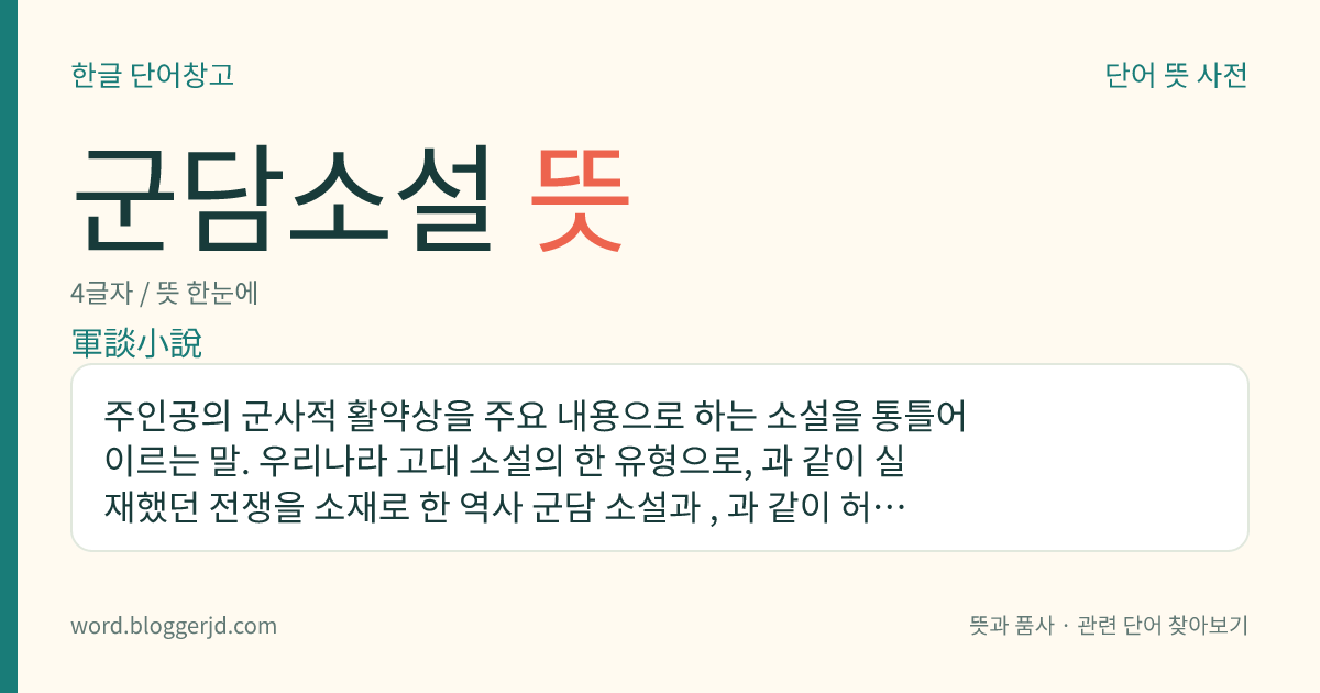 군담소설 뜻: 주인공의 군사적 활약상을 주요 내용으로 하는 소설을 통틀어 이르는 말. 우리나라 고대 소설의 한 유형으로, 과 같이 실재했던 전쟁을 소재로 한 역사 군담 소설과 , 과 같이 허구적 전쟁을 소재로 한 창작 군담 소설이 있다.
