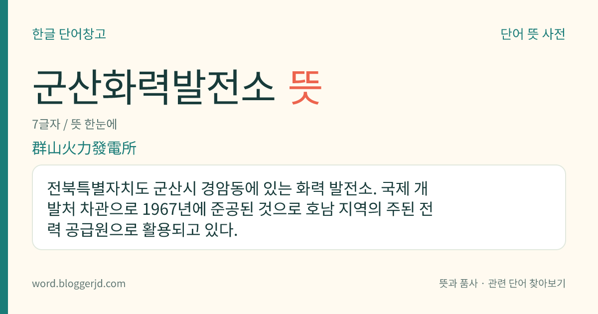 군산화력발전소 뜻: 전북특별자치도 군산시 경암동에 있는 화력 발전소. 국제 개발처 차관으로 1967년에 준공된 것으로 호남 지역의 주된 전력 공급원으로 활용되고 있다.