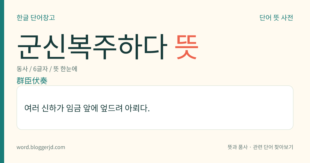 군신복주하다 뜻: 여러 신하가 임금 앞에 엎드려 아뢰다.