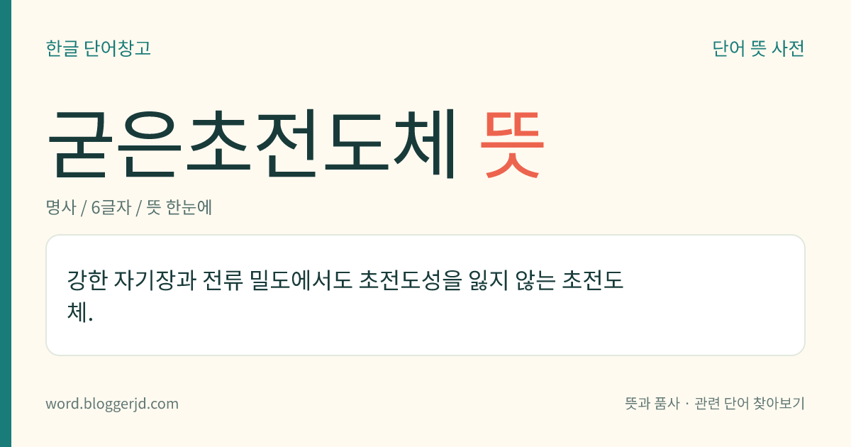 굳은초전도체 뜻: 강한 자기장과 전류 밀도에서도 초전도성을 잃지 않는 초전도체.