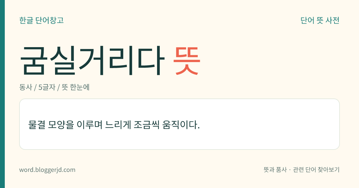 굼실거리다 뜻: 물결 모양을 이루며 느리게 조금씩 움직이다.