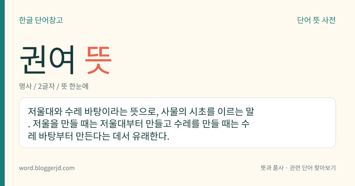 권여 뜻: 저울대와 수레 바탕이라는 뜻으로, 사물의 시초를 이르는 말. 저울을 만들 때는 저울대부터 만들고 수레를 만들 때는 수레 바탕부터 만든다는 데서 유래한다.
