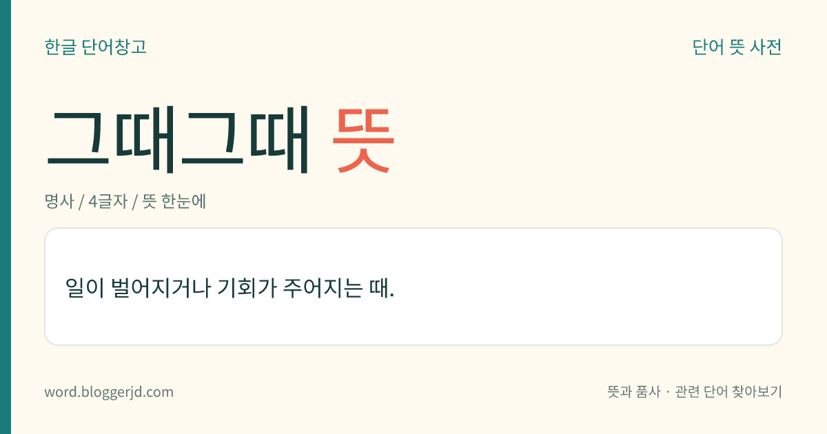 그때그때 뜻: 일이나 기회가 생길 때마다.