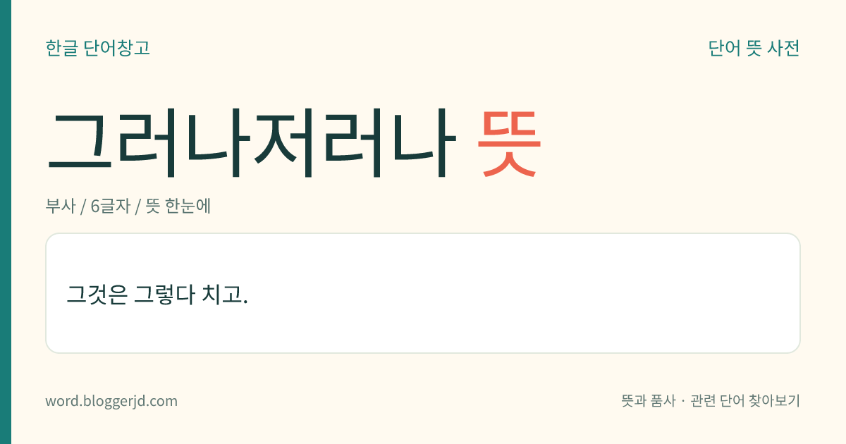 그러나저러나 뜻: 그것은 그렇다 치고. 지금까지의 화제를 다른 데로 돌릴 때 쓴다.
