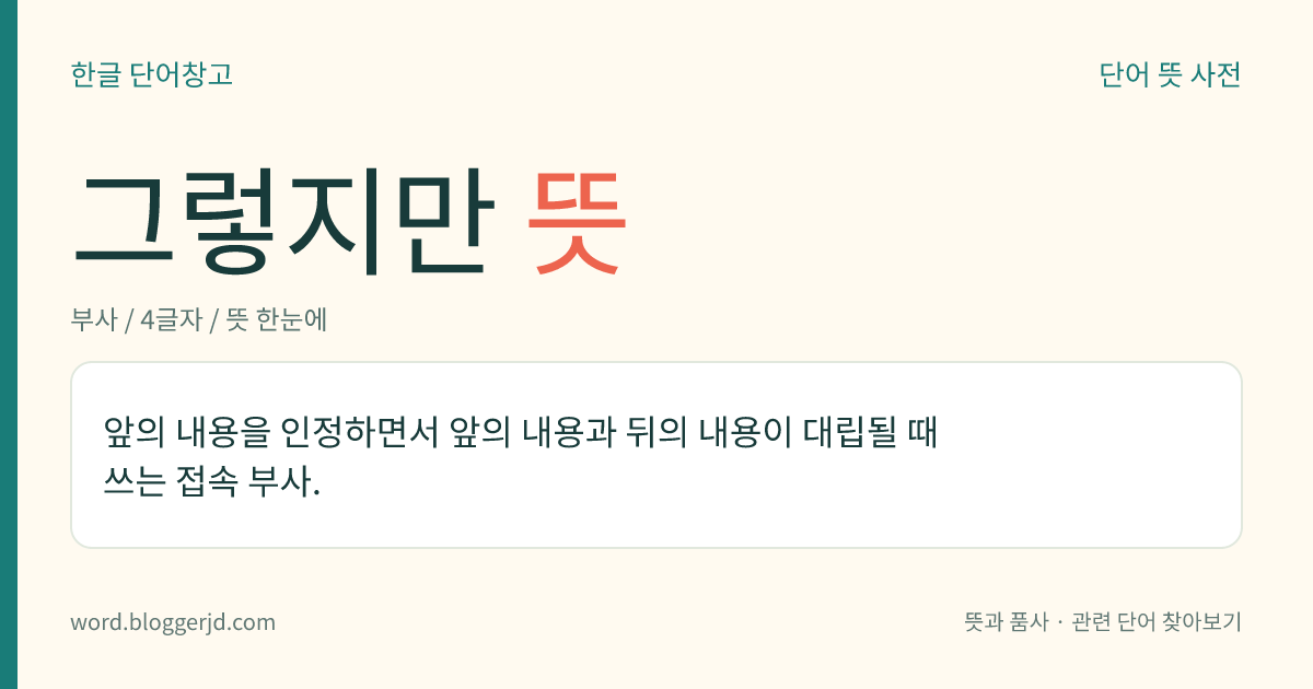 그렇지만 뜻: 앞에서 말한 내용과 대립되는 내용을 나타내어, 그것이 사실이지만.