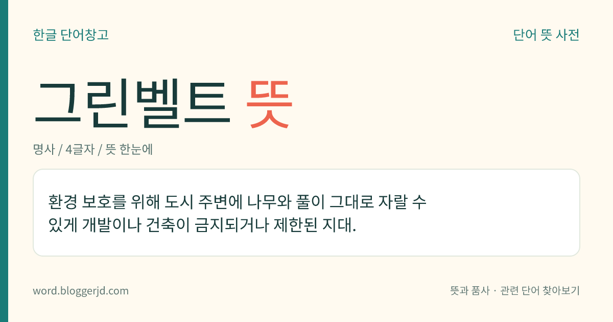 그린벨트 뜻: 환경 보호를 위해 도시 주변에 나무와 풀이 그대로 자랄 수 있게 개발이나 건축이 금지되거나 제한된 지대.