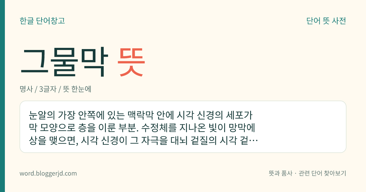 그물막 뜻: 눈알의 가장 안쪽에 있는 맥락막 안에 시각 신경의 세포가 막 모양으로 층을 이룬 부분. 수정체를 지나온 빛이 망막에 상을 맺으면, 시각 신경이 그 자극을 대뇌 겉질의 시각 겉질에 전달한다.