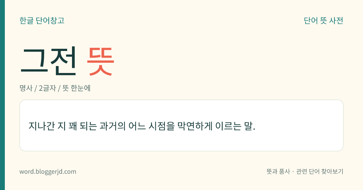그전 뜻: 지나간 지 꽤 되는 과거의 어느 시점을 막연하게 이르는 말.