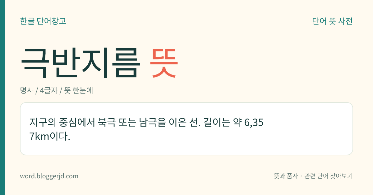 극반지름 뜻: 지구의 중심에서 북극 또는 남극을 이은 선. 길이는 약 6,357km이다.