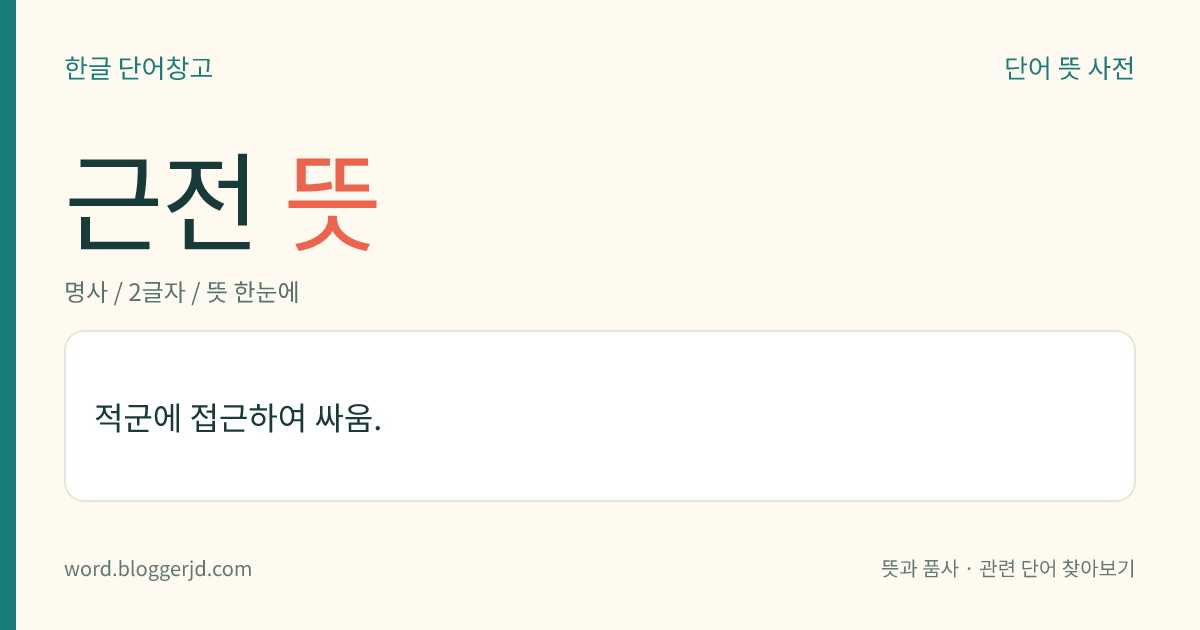 근전 뜻: 적군에 접근하여 싸움.