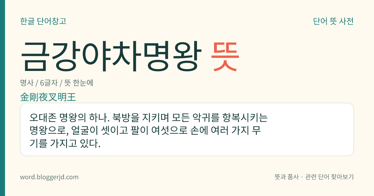 금강야차명왕 뜻: 오대존 명왕의 하나. 북방을 지키며 모든 악귀를 항복시키는 명왕으로, 얼굴이 셋이고 팔이 여섯으로 손에 여러 가지 무기를 가지고 있다.