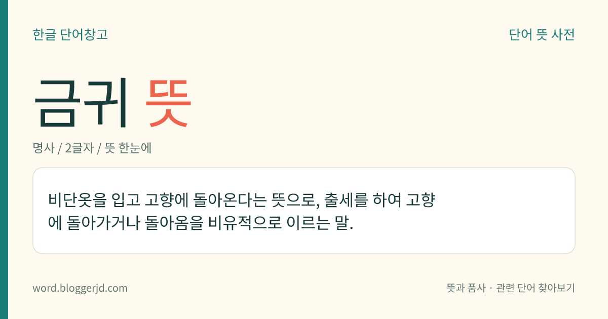 금귀 뜻: 비단옷을 입고 고향에 돌아온다는 뜻으로, 출세를 하여 고향에 돌아가거나 돌아옴을 비유적으로 이르는 말.