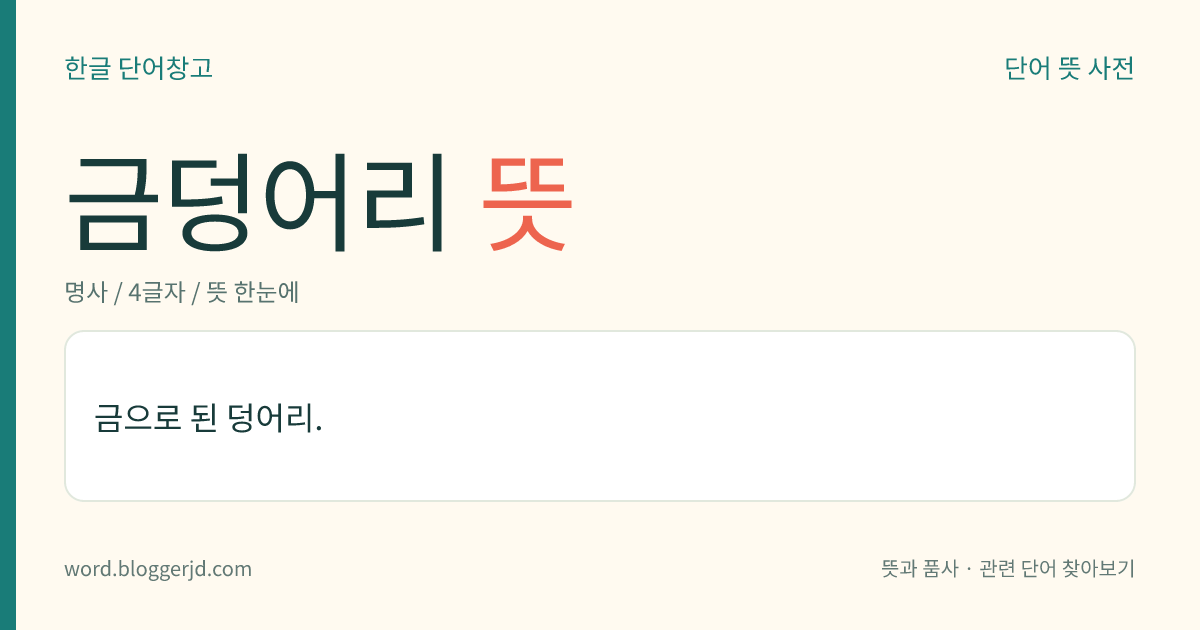 금덩어리 뜻: 금으로 된 덩어리.