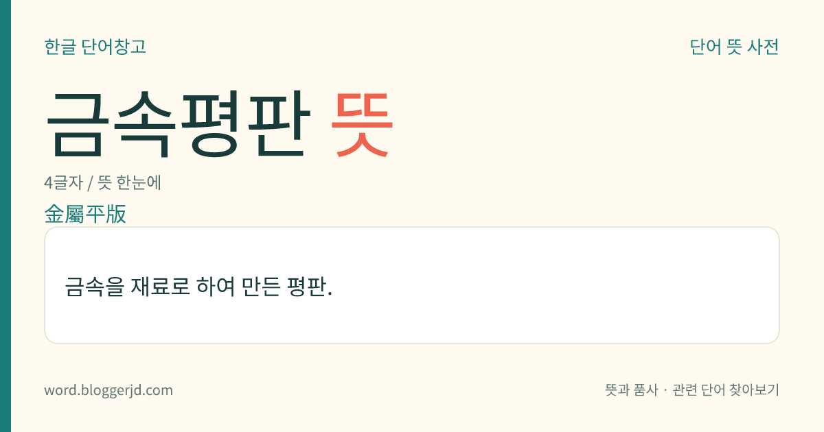 금속평판 뜻: 금속을 재료로 하여 만든 평판.