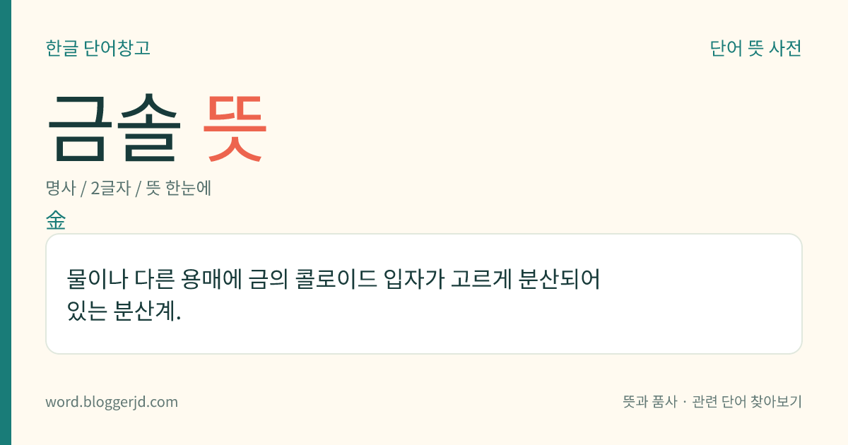 금솔 뜻: 물이나 다른 용매에 금의 콜로이드 입자가 고르게 분산되어 있는 분산계.