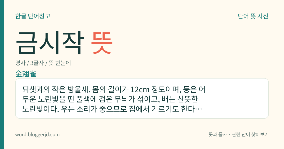 금시작 뜻: 되샛과의 작은 방울새. 몸의 길이가 12cm 정도이며, 등은 어두운 노란빛을 띤 풀색에 검은 무늬가 섞이고, 배는 산뜻한 노란빛이다. 우는 소리가 좋으므로 집에서 기르기도 한다. 유럽 북부, 시베리아, 아시아 등지에서 번식하고 온대 지방에서 월동한다.