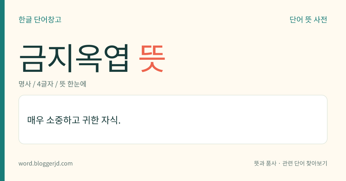 금지옥엽 뜻: 매우 소중하고 귀한 자식.