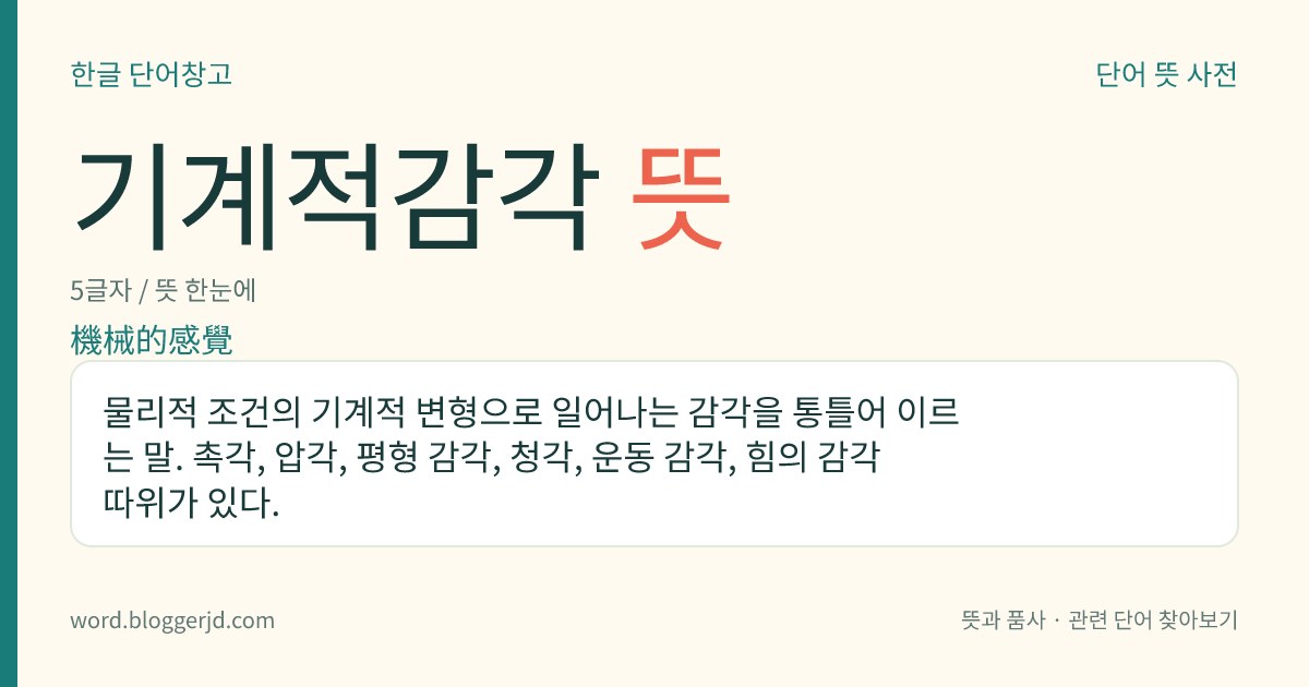 기계적감각 뜻: 물리적 조건의 기계적 변형으로 일어나는 감각을 통틀어 이르는 말. 촉각, 압각, 평형 감각, 청각, 운동 감각, 힘의 감각 따위가 있다.