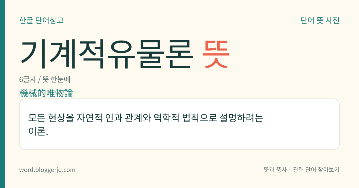 기계적유물론 뜻: 모든 현상을 자연적 인과 관계와 역학적 법칙으로 설명하려는 이론.