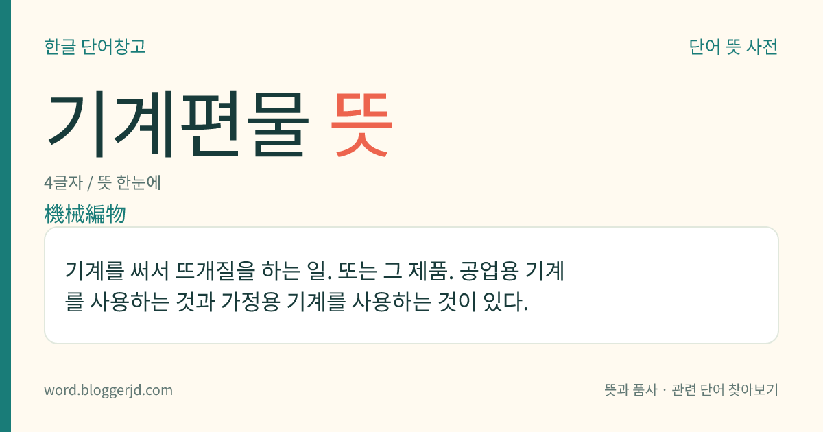 기계편물 뜻: 기계를 써서 뜨개질을 하는 일. 또는 그 제품. 공업용 기계를 사용하는 것과 가정용 기계를 사용하는 것이 있다.